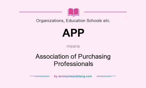 What does APP mean? It stands for Association of Purchasing Professionals