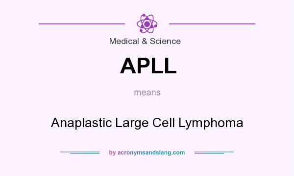 What does APLL mean? It stands for Anaplastic Large Cell Lymphoma