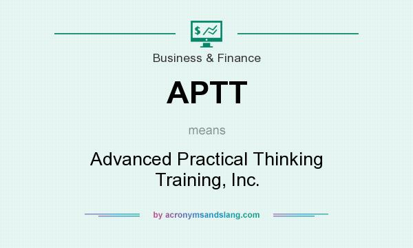What does APTT mean? It stands for Advanced Practical Thinking Training, Inc.