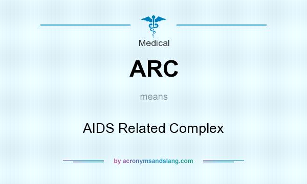 What does ARC mean? It stands for AIDS Related Complex