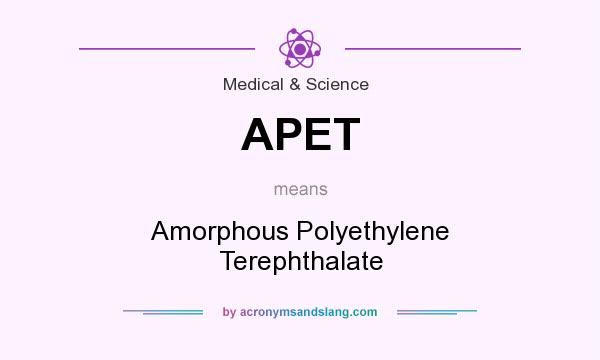 What does APET mean? It stands for Amorphous Polyethylene Terephthalate