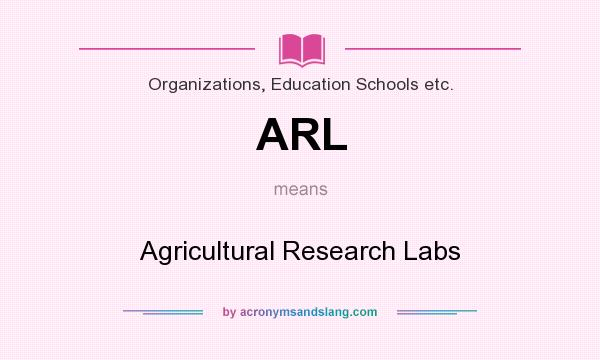 What does ARL mean? It stands for Agricultural Research Labs