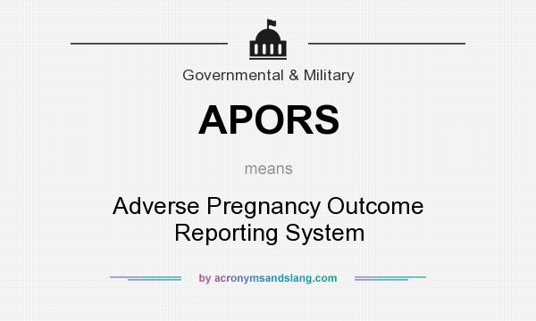 What does APORS mean? It stands for Adverse Pregnancy Outcome Reporting System