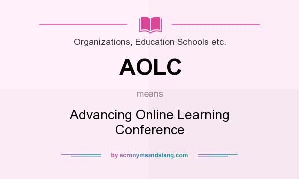 What does AOLC mean? It stands for Advancing Online Learning Conference
