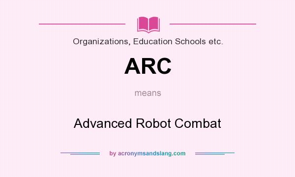 What does ARC mean? It stands for Advanced Robot Combat