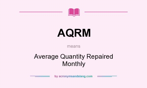What does AQRM mean? It stands for Average Quantity Repaired Monthly
