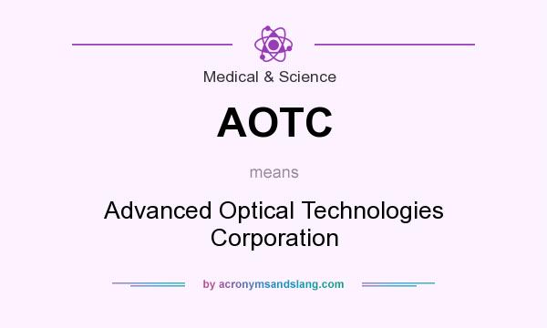 What does AOTC mean? It stands for Advanced Optical Technologies Corporation