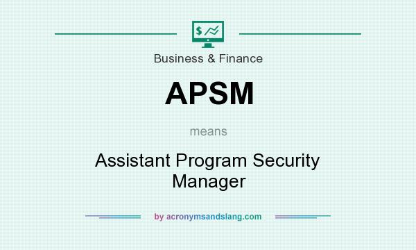 What does APSM mean? It stands for Assistant Program Security Manager