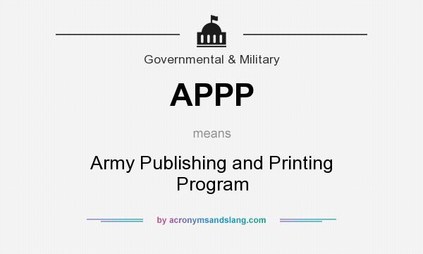 What does APPP mean? It stands for Army Publishing and Printing Program