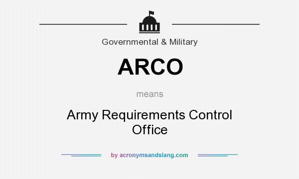 What does ARCO mean? It stands for Army Requirements Control Office