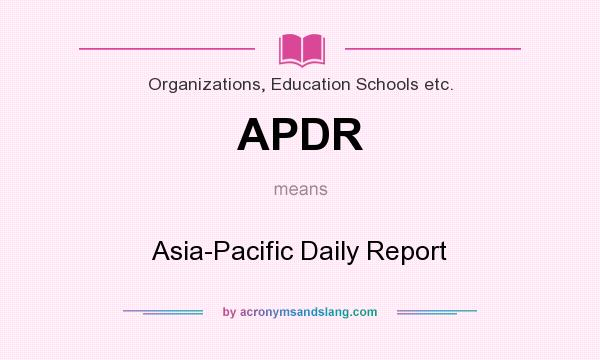 What does APDR mean? It stands for Asia-Pacific Daily Report