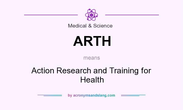 What does ARTH mean? It stands for Action Research and Training for Health