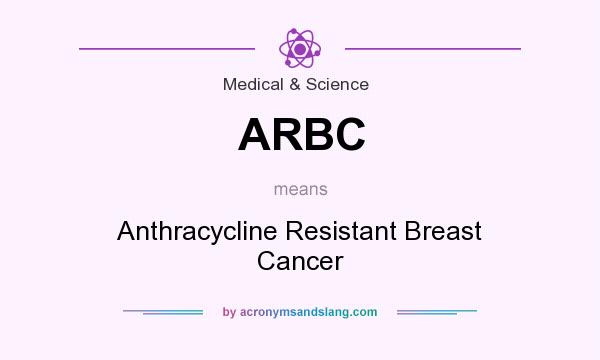 What does ARBC mean? It stands for Anthracycline Resistant Breast Cancer