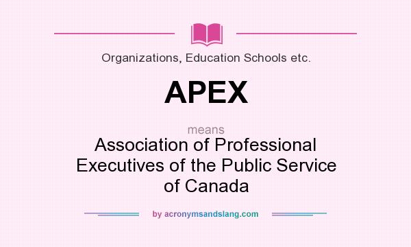 What does APEX mean? It stands for Association of Professional Executives of the Public Service of Canada