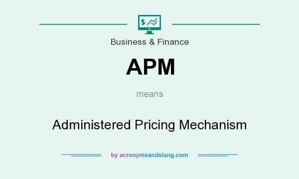 What does APM mean? It stands for Administered Pricing Mechanism