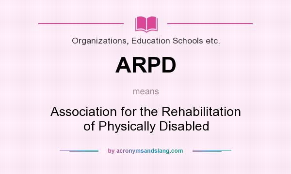 What does ARPD mean? It stands for Association for the Rehabilitation of Physically Disabled