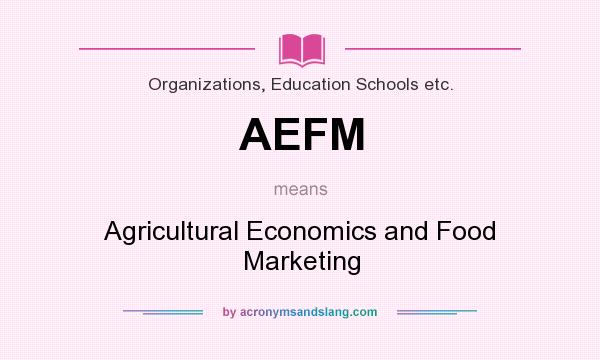 What does AEFM mean? It stands for Agricultural Economics and Food Marketing