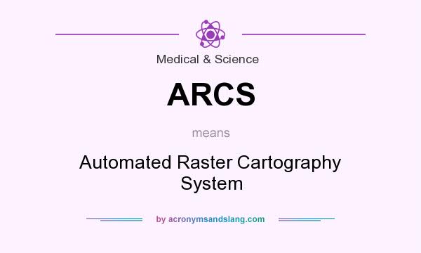 What does ARCS mean? It stands for Automated Raster Cartography System