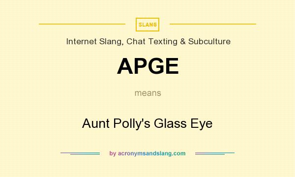 What does APGE mean? It stands for Aunt Polly`s Glass Eye