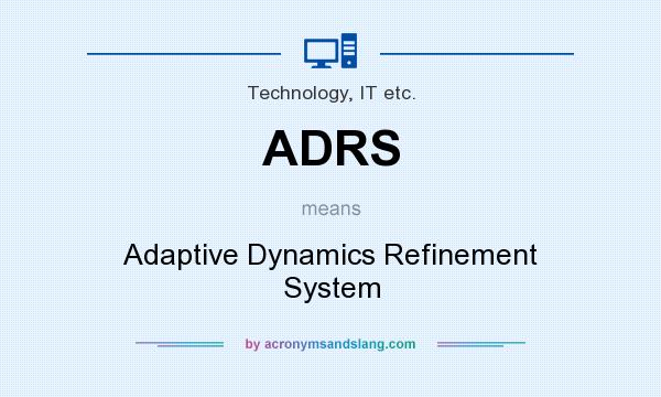 What does ADRS mean? It stands for Adaptive Dynamics Refinement System