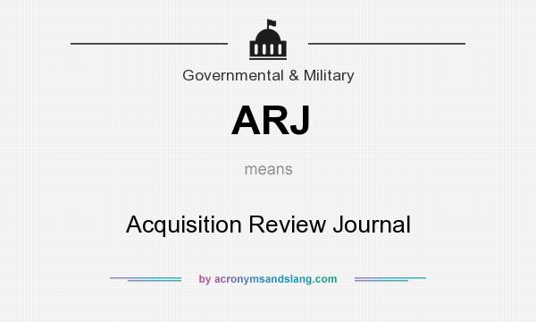 What does ARJ mean? It stands for Acquisition Review Journal