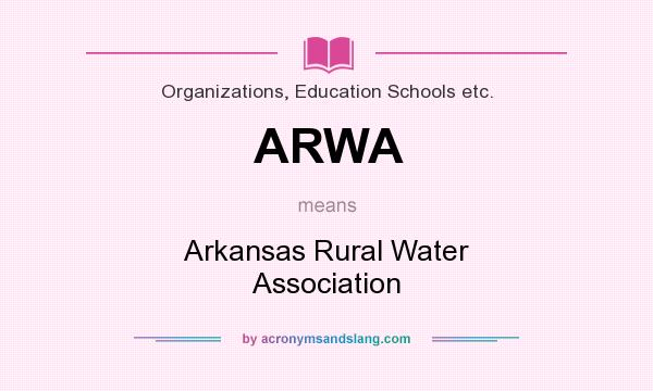 What does ARWA mean? It stands for Arkansas Rural Water Association