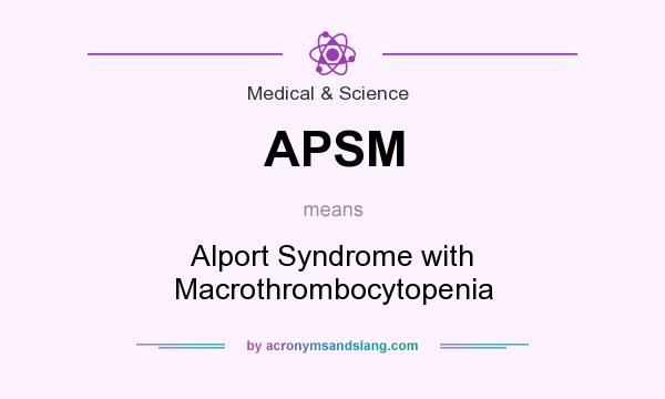 What does APSM mean? It stands for Alport Syndrome with Macrothrombocytopenia