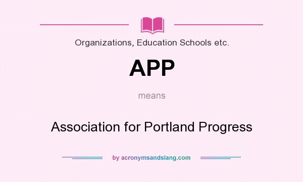 What does APP mean? It stands for Association for Portland Progress