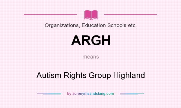 What does ARGH mean? It stands for Autism Rights Group Highland
