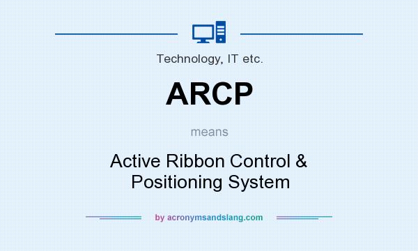 What does ARCP mean? It stands for Active Ribbon Control & Positioning System