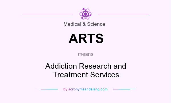 What does ARTS mean? It stands for Addiction Research and Treatment Services