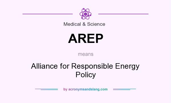 What does AREP mean? It stands for Alliance for Responsible Energy Policy