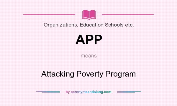 What does APP mean? It stands for Attacking Poverty Program