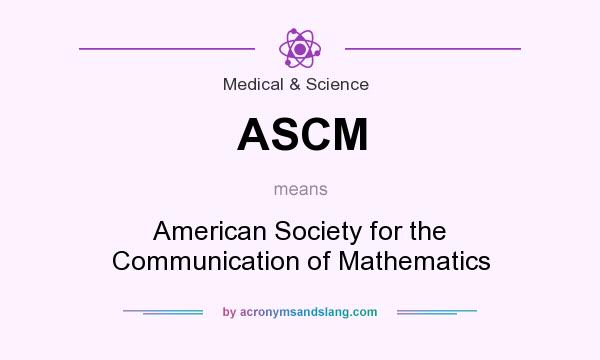 What does ASCM mean? It stands for American Society for the Communication of Mathematics