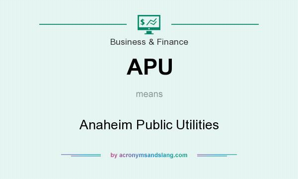 What does APU mean? It stands for Anaheim Public Utilities