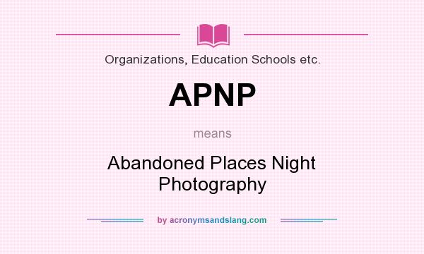 What does APNP mean? It stands for Abandoned Places Night Photography