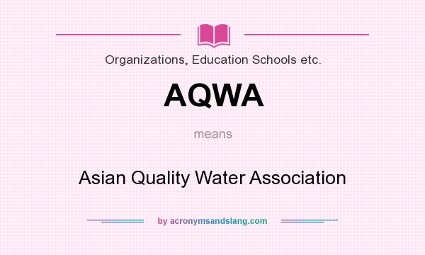 What does AQWA mean? It stands for Asian Quality Water Association