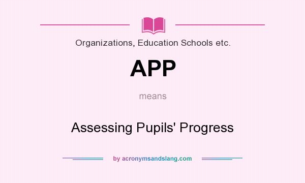 What does APP mean? It stands for Assessing Pupils` Progress