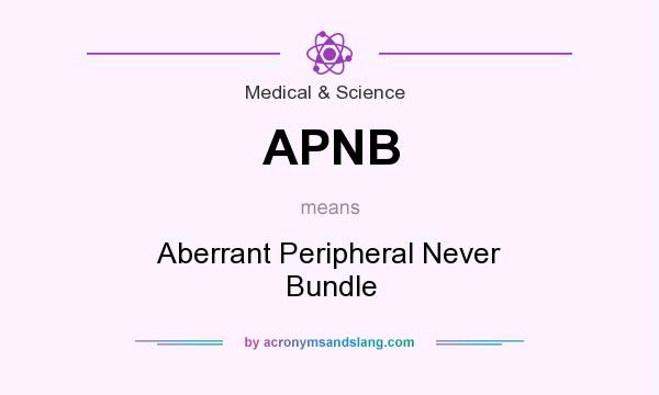 What does APNB mean? It stands for Aberrant Peripheral Never Bundle