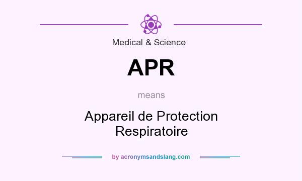 What does APR mean? It stands for Appareil de Protection Respiratoire