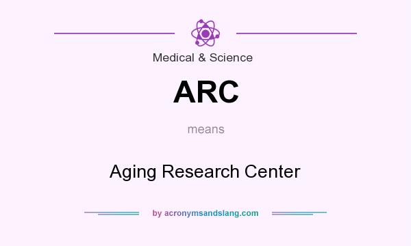 What does ARC mean? It stands for Aging Research Center