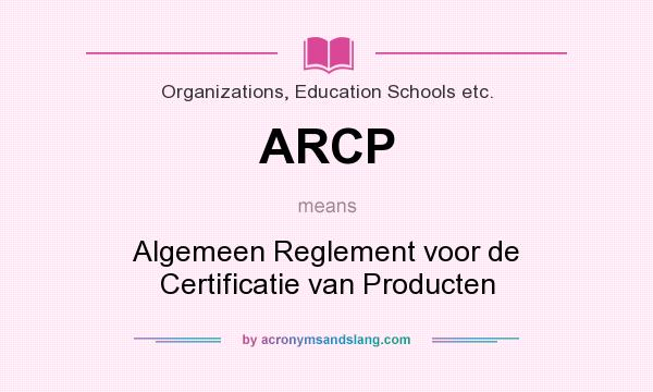 What does ARCP mean? It stands for Algemeen Reglement voor de Certificatie van Producten