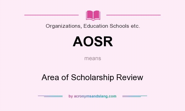 What does AOSR mean? It stands for Area of Scholarship Review