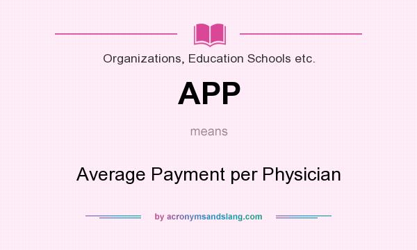 What does APP mean? It stands for Average Payment per Physician