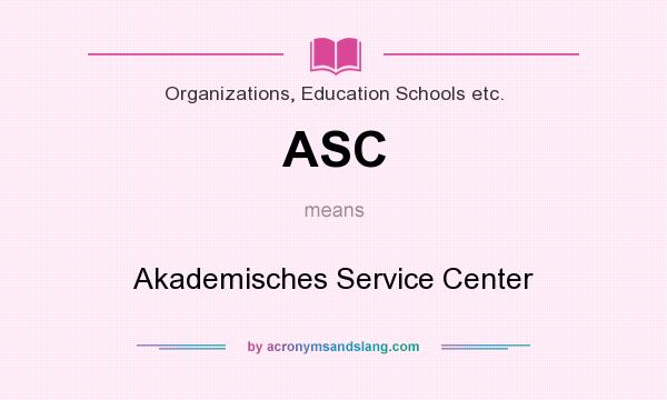 What does ASC mean? It stands for Akademisches Service Center