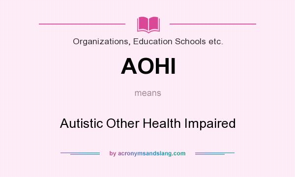 What does AOHI mean? It stands for Autistic Other Health Impaired