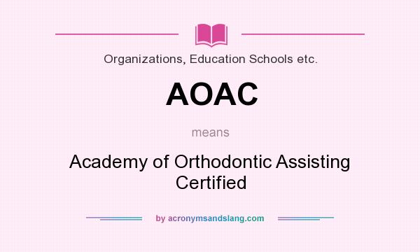 What does AOAC mean? It stands for Academy of Orthodontic Assisting Certified