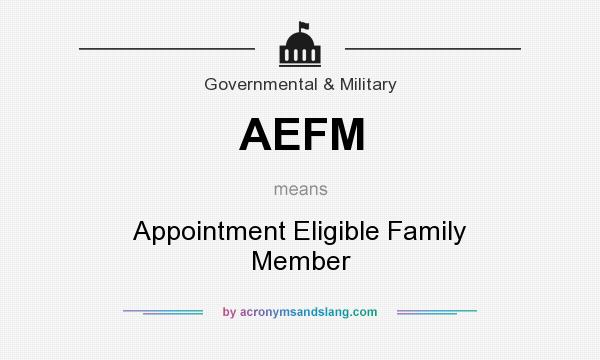 What does AEFM mean? It stands for Appointment Eligible Family Member
