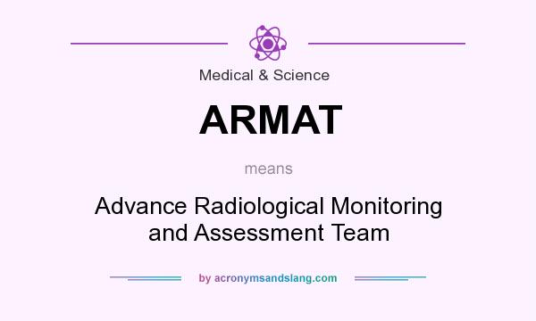 What does ARMAT mean? It stands for Advance Radiological Monitoring and Assessment Team