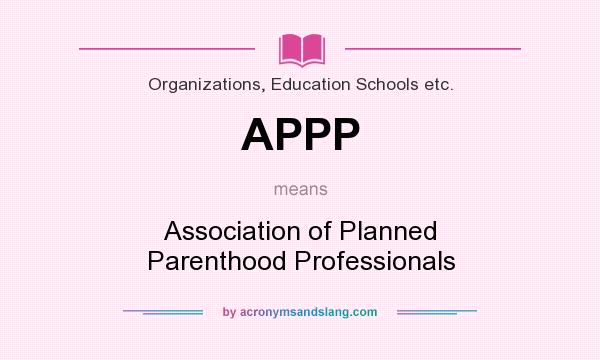 What does APPP mean? It stands for Association of Planned Parenthood Professionals